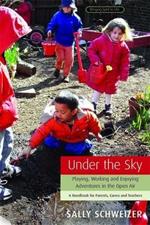 Under the Sky: Playing, Working and Enjoying Adventures in the Open Air - A Handbook for Parents, Carers and Teachers