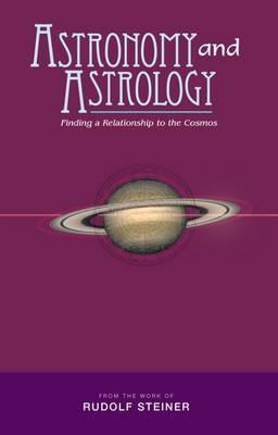 Astronomy and Astrology: Finding a Relationship to the Cosmos - Rudolf Steiner - cover