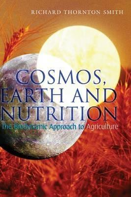 Cosmos, Earth and Nutrition: The Biodynamic Approach to Agriculture - Richard Thornton Smith - cover