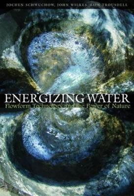 Energizing Water: Flowform Technology and the Power of Nature - Jochen Schwuchow,John Wilkes,Iain Trousdell - cover