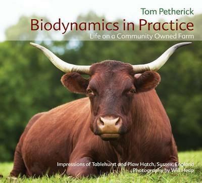 Biodynamics in Practice: Life on a Community Owned Farm - Impressions of Tablehurst and Plawhatch, Sussex, England - Tom Petherick - cover