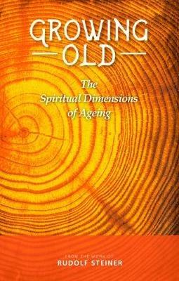Growing Old: The Spiritual Dimensions of Ageing - Rudolf Steiner - cover