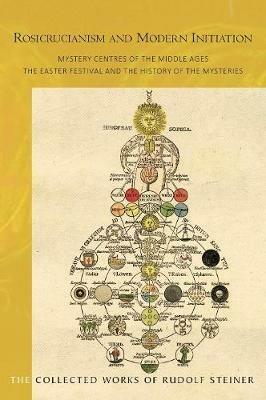 Rosicrucianism and Modern Initiation: Mystery Centres of the Middle Ages. The Easter Festival and the History of the Mysteries - Rudolf Steiner - cover