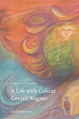 A Life with Colour: Gerard Wagner - Caroline Chanter - cover