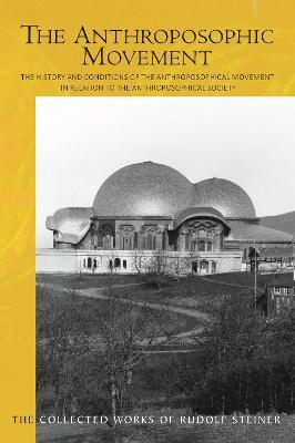 The The Anthroposophic Movement: The History and Conditions of the Anthroposophical Movement in Relation to the Anthroposophical Society. An Encouragement for Self-Examination - Rudolf Steiner - cover
