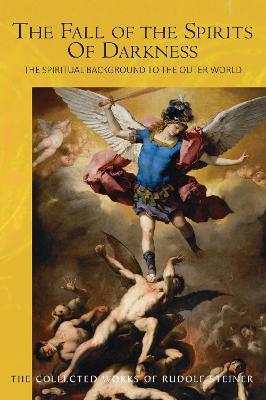 The Fall of the Spirits Of Darkness: The Spiritual Background to the Outer World: Spiritual Beings and their Effects, Vol. 1 - Rudolf Steiner - cover