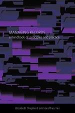 Managing Records: A Handbook of Principles and Practice