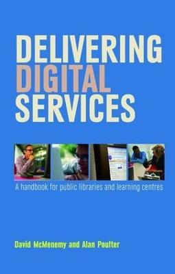 Delivering Digital Services: A Handbook for Public Libraries and Learning Centres - David McMenemy,Alan Poulter - cover