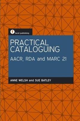 Practical Cataloguing: AACR, RDA and MARC21 - Anne Welsh,Sue Batley - cover