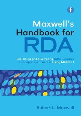 Maxwell's Handbook for RDA: Explaining and illustrating RDA: Resource Description and Access using MARC21 - Robert L Maxwell - cover
