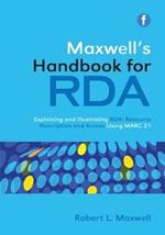 Maxwell's Handbook for RDA: Explaining and illustrating RDA: Resource Description and Access using MARC21