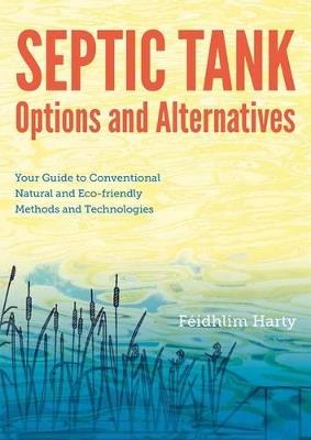 Septic Tank Options and Alternatives: Your Guide to Conventional Natural and Eco-friendly Methods and Technologies - Feidhlim Harty - cover