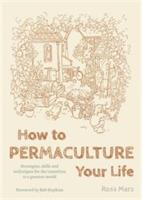 How to Permaculture Your Life: Strategies, Skills and Techniques for the Transition to a Greener World - Ross Mars - cover