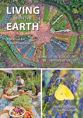 Living with the Earth: A Manual for Market Gardeners. Volume 1: Permaculture, Ecoculture: Inspired by Nature - Perrine Herve-Gruyer,Charles Herve-Gruyer - cover