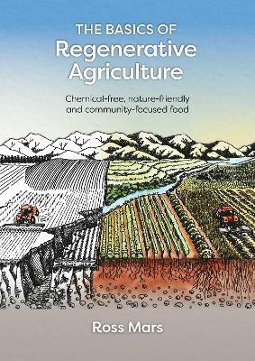 The Basics of Regenerative Agriculture: Chemical-free, nature-friendly and community-focused food - Ross Mars - cover