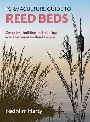 Permaculture Guide to Reed Beds: Designing, Building and Planting Your Treatment Wetland System - Feidhlim Harty - cover