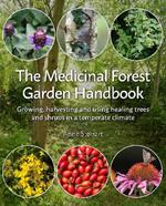 The Medicinal Forest Garden Handbook: Growing, Harvesting and Using Healing Trees and Shrubs in a Temperate Climate