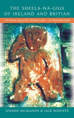 Sheela-Na-Gigs Of Ireland & Britain: The Divine Hag of the Christian Celts - Jack Roberts,Joanne McMahon - cover