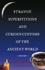 Strange Superstitions and Curious Customs of the Ancient World