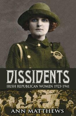 Dissidents: Irish Republican Women 1923-1941 - Ann Matthews - cover