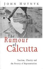 The Rumour of Calcutta: Tourism, Charity and the Poverty of Representation