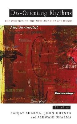 Dis-Orienting Rhythms: The Politics of the New Asian Dance Music - cover