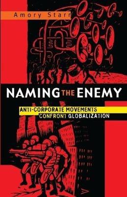Naming the Enemy: Anti-Corporate Social Movements Confront Globalization - Amory Starr - cover