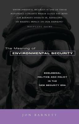 The Meaning of Environmental Security: Ecological Politics and Policy in the New Security Era - Jon Barnett - cover