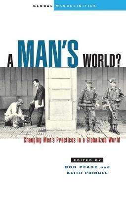 A Man's World?: Changing Men's Practices in a Globalized World - cover