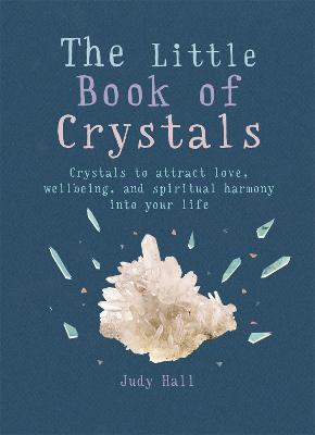 The Little Book of Crystals: Crystals to attract love, wellbeing and spiritual harmony into your life - Judy Hall - cover