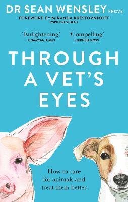 Through A Vet's Eyes: How to care for animals and treat them better - Dr Sean Wensley - cover