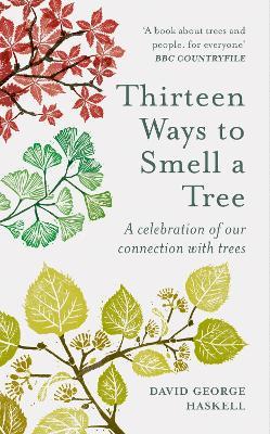 Thirteen Ways to Smell a Tree: A celebration of our connection with trees - David George Haskell - cover