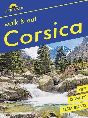 Corsica Sunflower Walk and Eat Guide: Walks, Restaurants and Recipes - Pat Underwood,John Underwood,Noel Rochford - cover