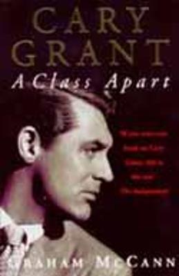 Cary Grant: A Class Apart - Graham McCann - cover