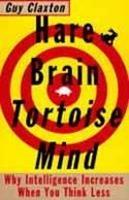 Hare Brain, Tortoise Mind: Why Intelligence Increases When You Think Less - Guy Claxton - cover