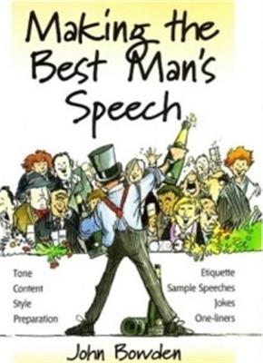 Making the Best Man's Speech, 2nd Edition: Tone, Content, Style, Preparation, Etiquette, Sample Speeches, Jokes and One-Liners - John Bowden - cover