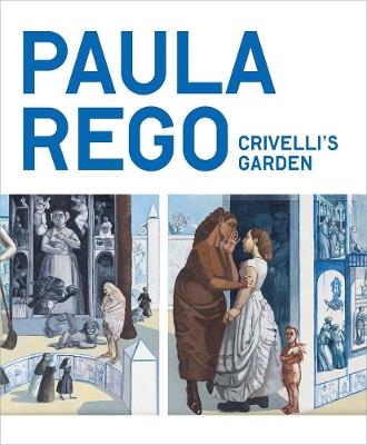 Paula Rego: Crivelli’s Garden - Priyesh Mistry,Chloe Aridjis - cover