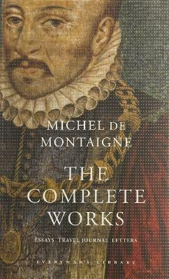 The Complete Works: Essays, Travel Journal, Letters - Michel De Montaigne - cover