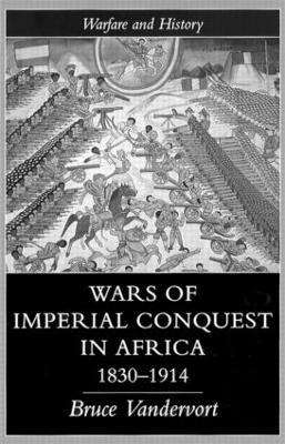 Wars Of Imperial Conquest In Africa, 1830-1914 - Bruce Vandervort - cover