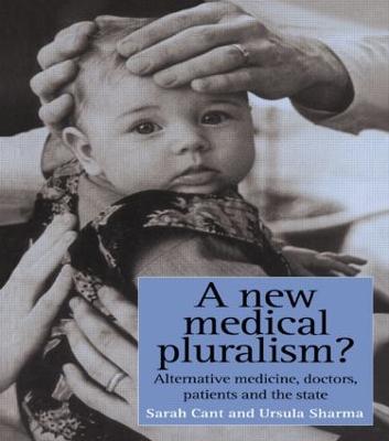 A New Medical Pluralism: Complementary Medicine, Doctors, Patients And The State - Sarah Cant,Ursula Sharma - cover