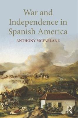 War and Independence In Spanish America - Anthony McFarlane - cover