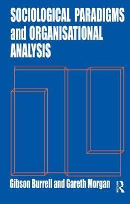 Sociological Paradigms and Organisational Analysis: Elements of the Sociology of Corporate Life - Gibson Burrell,Gareth Morgan - cover