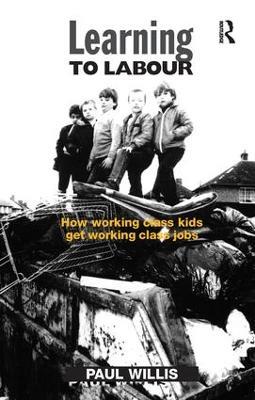 Learning to Labour: How Working Class Kids Get Working Class Jobs - Paul Willis - cover