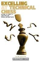 Excelling at Technical Chess: Learn to Identify and Exploit Small Advantages - Jacob Aagaard - cover