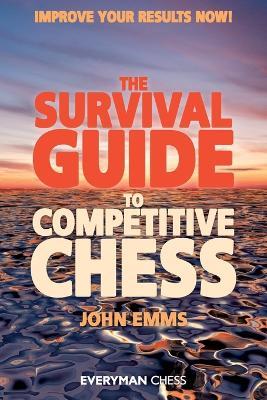 The Survival Guide to Competitive Chess: Improve Your Results Now! - John Emms - cover