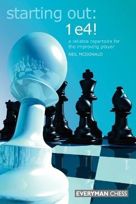 Starting Out: 1e4: A Reliable Repertoire For The Opening Player - Neil McDonald - cover
