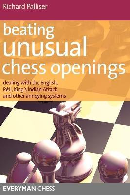 Beating Unusual Chess Openings: Dealing with the English, Reti, King's Indian Attack and Other Annoying Systems - Richard Palliser - cover