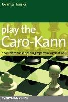 Play the Caro-Kann: A Complete Chess Opening Repertoire Against 1 E4