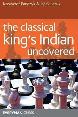 The Classical King's Indian Uncovered - Krzysztof Panczyk,Jacek Ilczuk - cover