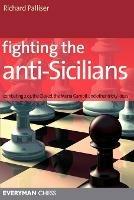 Fighting the Anti-Sicilians: Combating 2 C3, the Closed, the Morra Gambit and Other Tricky Ideas - Richard Palliser - cover